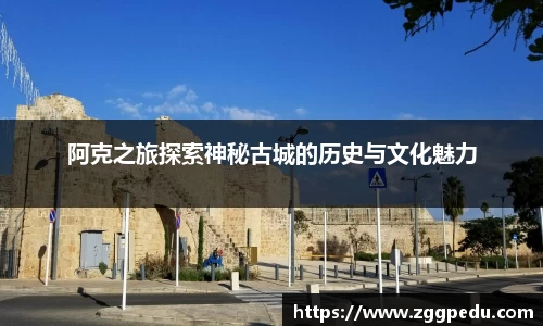 阿克之旅探索神秘古城的历史与文化魅力